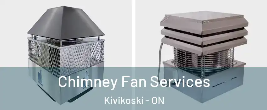  Chimney Fan Services Kivikoski - ON