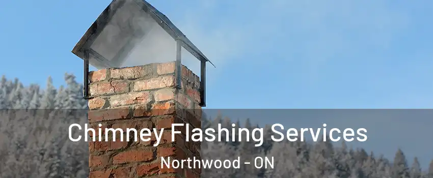 Chimney Flashing Services Northwood - ON