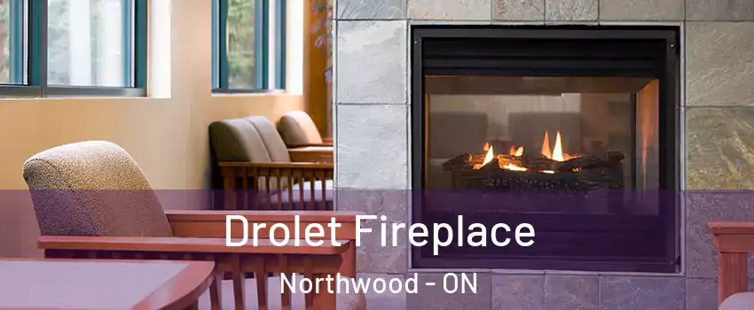 Drolet Fireplace Northwood - ON