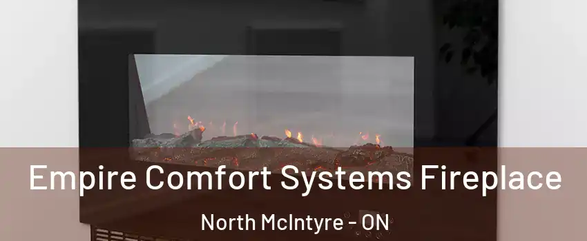 Empire Comfort Systems Fireplace North McIntyre - ON