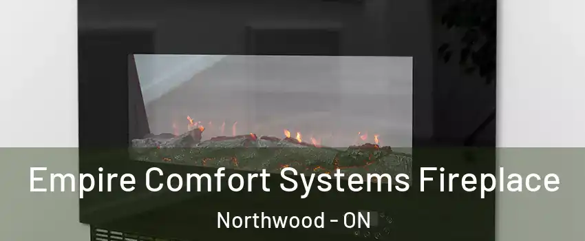 Empire Comfort Systems Fireplace Northwood - ON