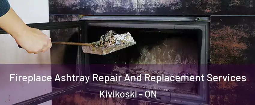  Fireplace Ashtray Repair And Replacement Services Kivikoski - ON