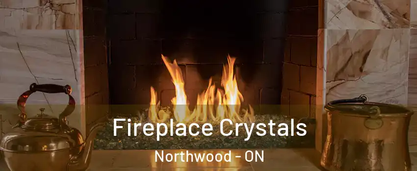  Fireplace Crystals Northwood - ON