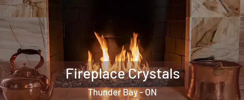  Fireplace Crystals Thunder Bay - ON