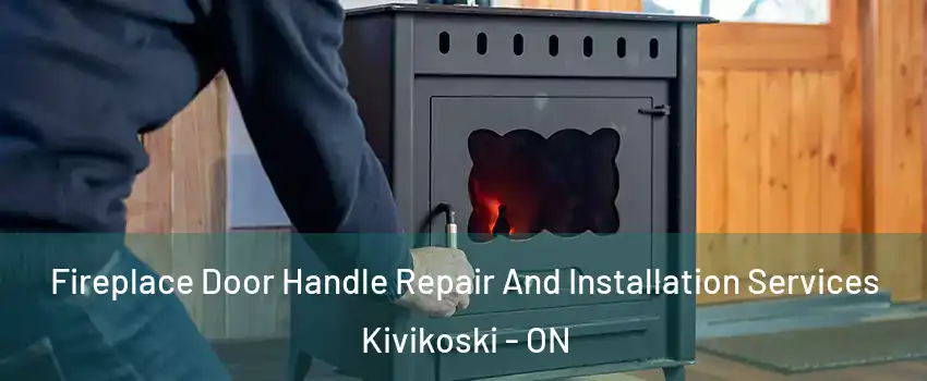  Fireplace Door Handle Repair And Installation Services Kivikoski - ON