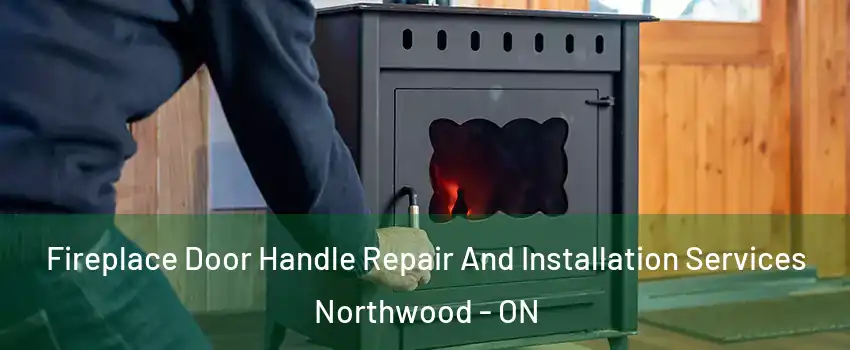  Fireplace Door Handle Repair And Installation Services Northwood - ON
