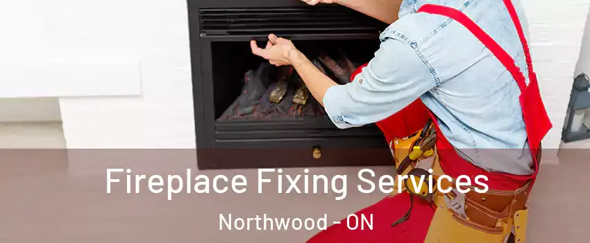  Fireplace Fixing Services Northwood - ON