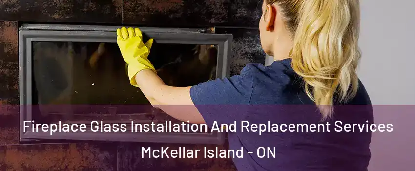  Fireplace Glass Installation And Replacement Services McKellar Island - ON