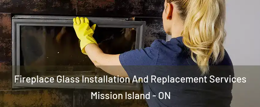  Fireplace Glass Installation And Replacement Services Mission Island - ON