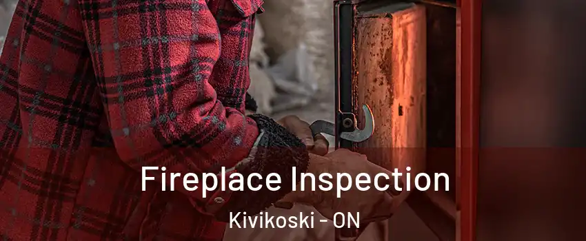 Fireplace Inspection Kivikoski - ON