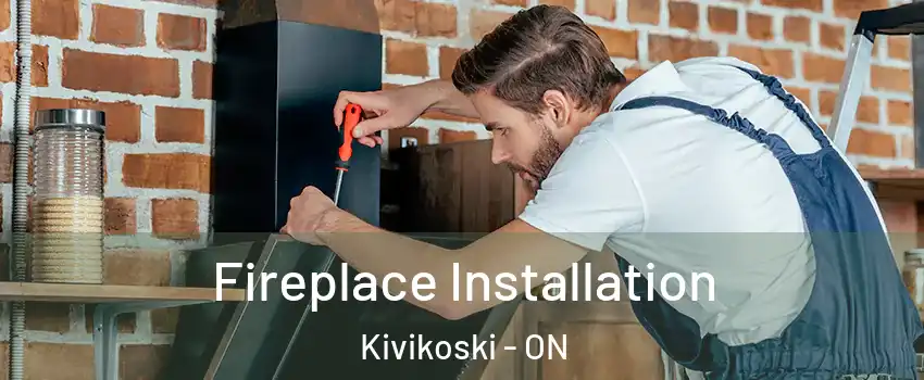  Fireplace Installation Kivikoski - ON