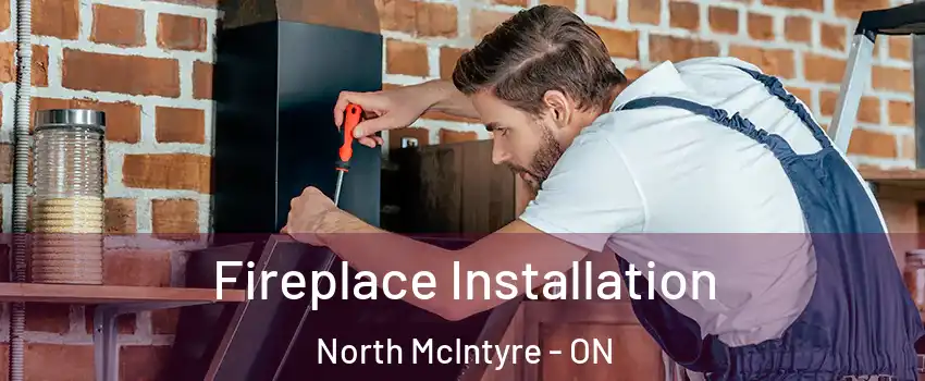  Fireplace Installation North McIntyre - ON
