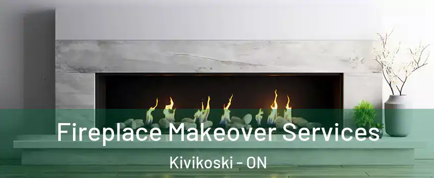 Fireplace Makeover Services Kivikoski - ON