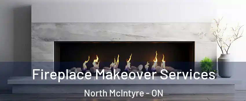 Fireplace Makeover Services North McIntyre - ON