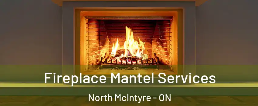  Fireplace Mantel Services North McIntyre - ON