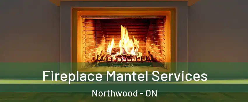  Fireplace Mantel Services Northwood - ON