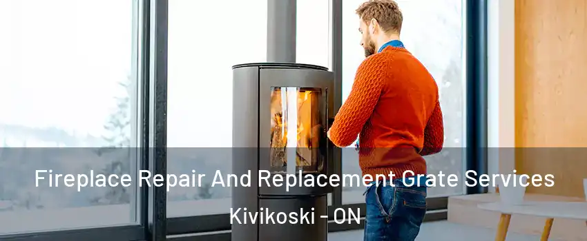  Fireplace Repair And Replacement Grate Services Kivikoski - ON