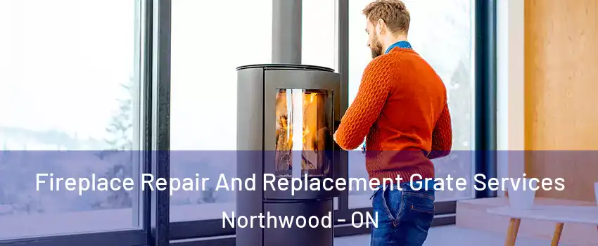  Fireplace Repair And Replacement Grate Services Northwood - ON