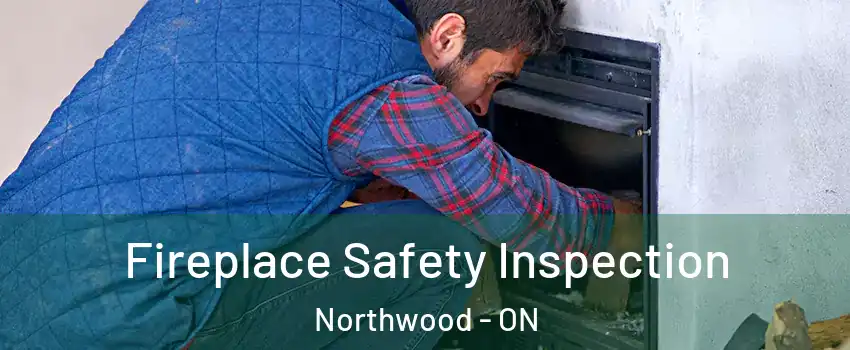 Fireplace Safety Inspection Northwood - ON