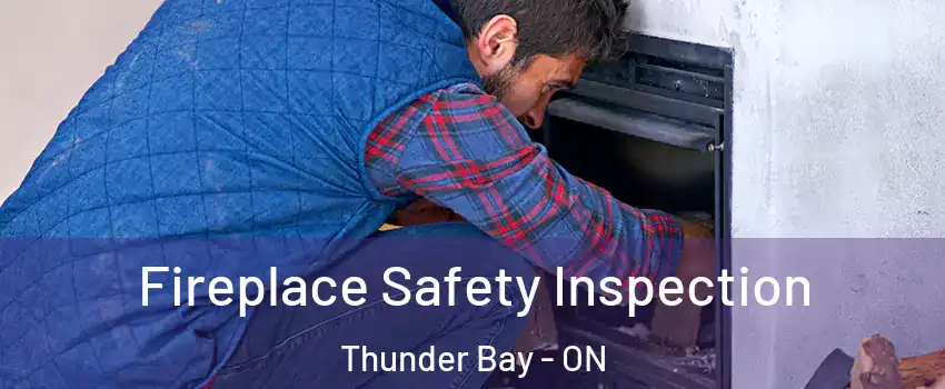 Fireplace Safety Inspection Thunder Bay - ON