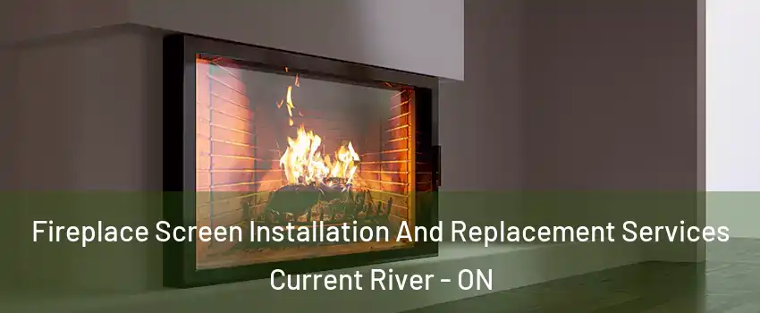 Fireplace Screen Installation And Replacement Services Current River - ON