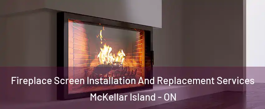 Fireplace Screen Installation And Replacement Services McKellar Island - ON