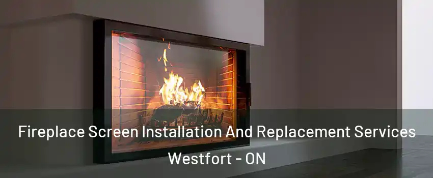 Fireplace Screen Installation And Replacement Services Westfort - ON