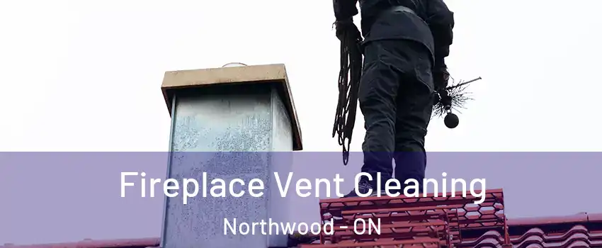  Fireplace Vent Cleaning Northwood - ON