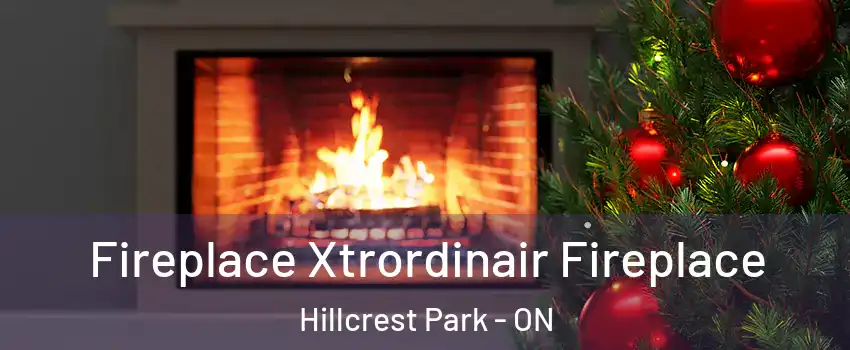Fireplace Xtrordinair Fireplace Hillcrest Park - ON