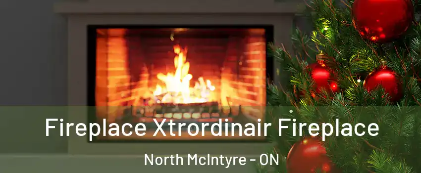 Fireplace Xtrordinair Fireplace North McIntyre - ON