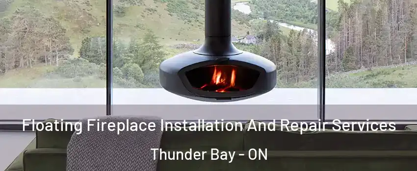  Floating Fireplace Installation And Repair Services Thunder Bay - ON