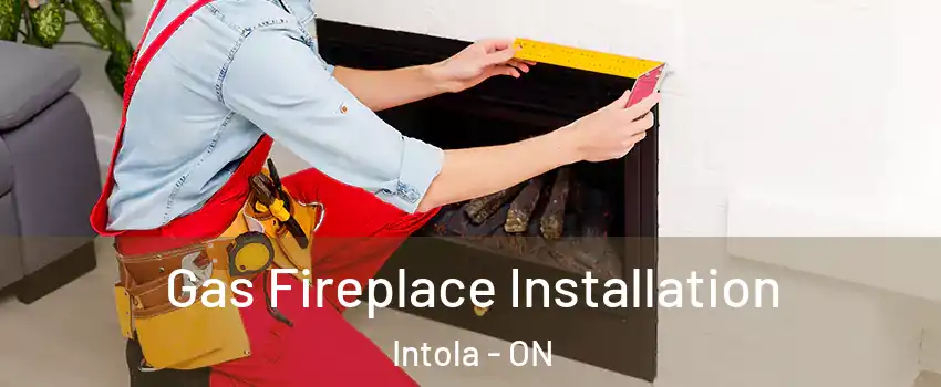  Gas Fireplace Installation Intola - ON