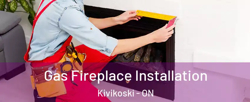  Gas Fireplace Installation Kivikoski - ON