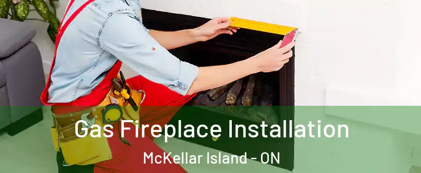  Gas Fireplace Installation McKellar Island - ON