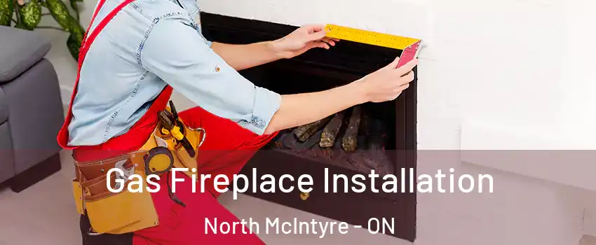  Gas Fireplace Installation North McIntyre - ON