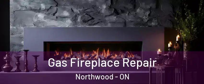  Gas Fireplace Repair Northwood - ON
