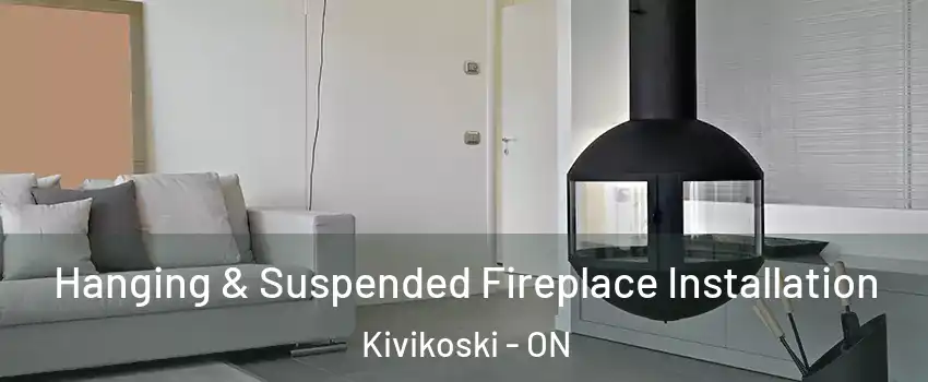 Hanging & Suspended Fireplace Installation Kivikoski - ON