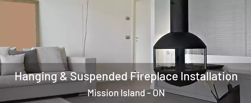 Hanging & Suspended Fireplace Installation Mission Island - ON