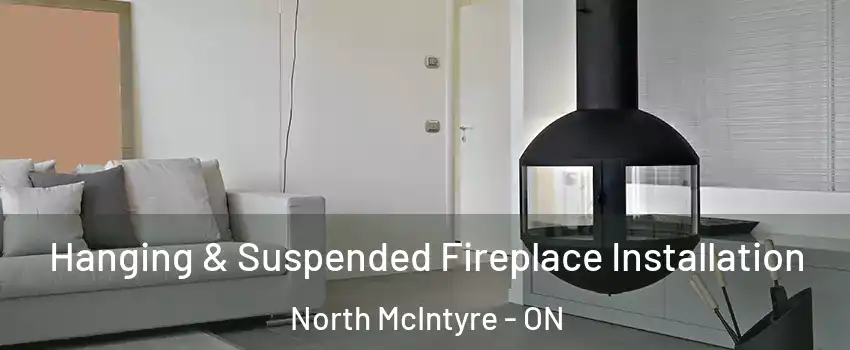 Hanging & Suspended Fireplace Installation North McIntyre - ON
