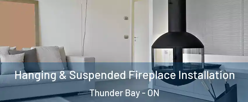 Hanging & Suspended Fireplace Installation Thunder Bay - ON