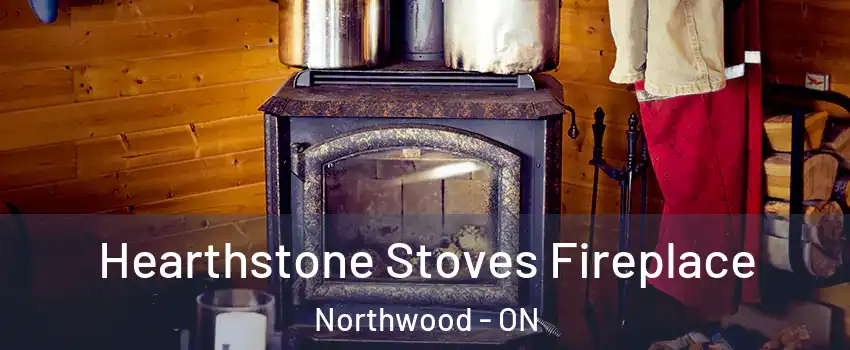 Hearthstone Stoves Fireplace Northwood - ON