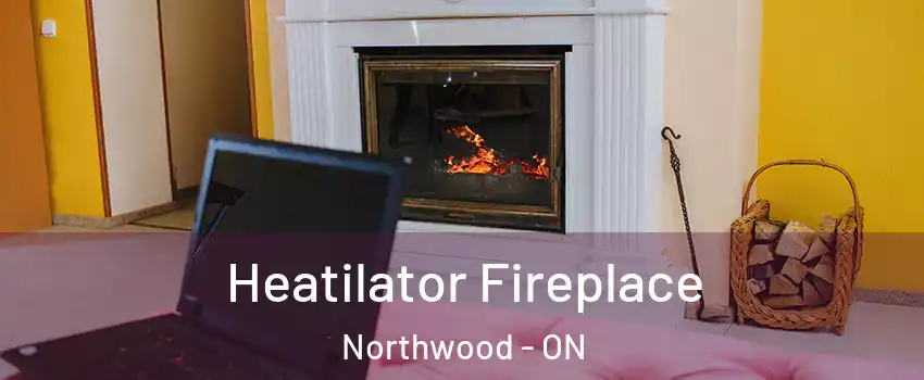  Heatilator Fireplace Northwood - ON