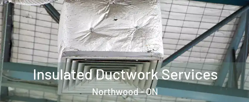  Insulated Ductwork Services Northwood - ON
