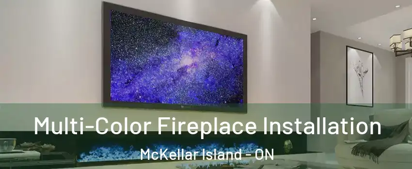  Multi-Color Fireplace Installation McKellar Island - ON