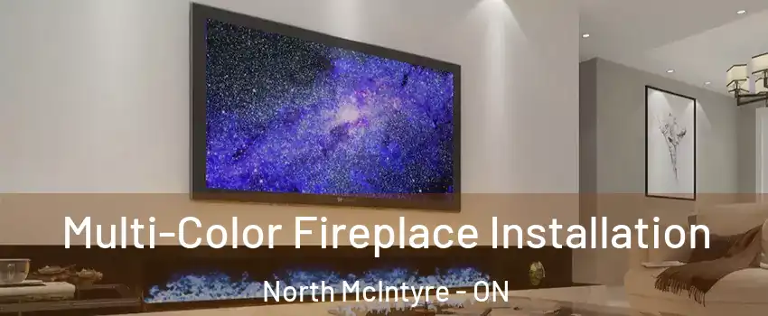  Multi-Color Fireplace Installation North McIntyre - ON