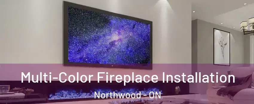  Multi-Color Fireplace Installation Northwood - ON