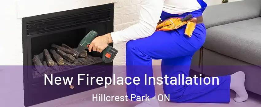 New Fireplace Installation Hillcrest Park - ON
