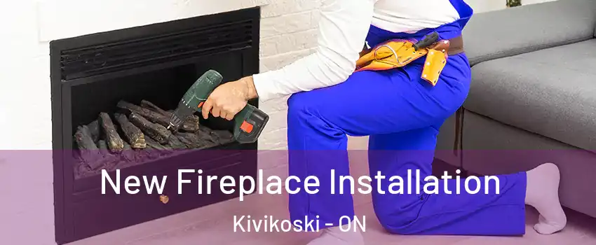 New Fireplace Installation Kivikoski - ON