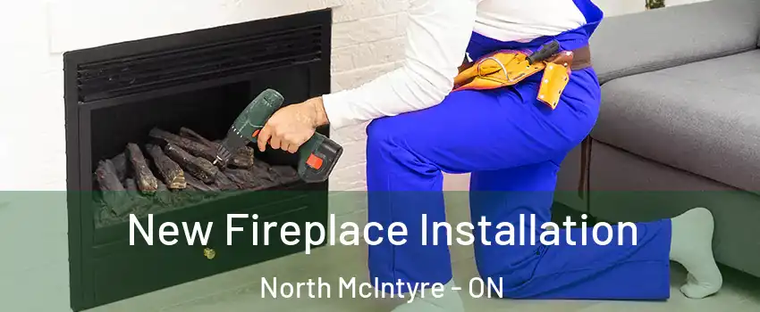 New Fireplace Installation North McIntyre - ON