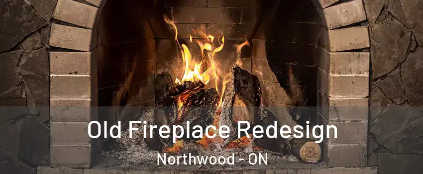  Old Fireplace Redesign Northwood - ON